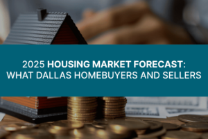 2025 Housing Market Forecast: What Dallas Homebuyers and Sellers